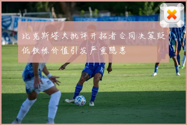 比克斯塔夫批评开拓者合同决策贬低教练价值引发严重隐患
